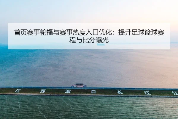 首页赛事轮播与赛事热度入口优化：提升足球篮球赛程与比分曝光